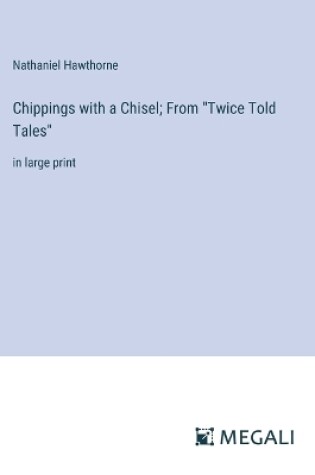 Cover of Chippings with a Chisel; From "Twice Told Tales"
