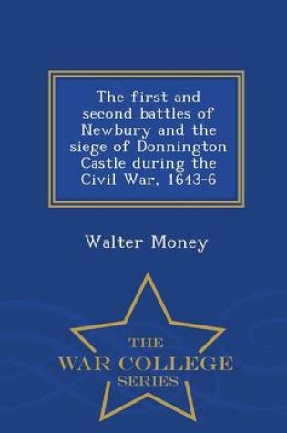 Cover of The First and Second Battles of Newbury and the Siege of Donnington Castle During the Civil War, 1643-6 - War College Series