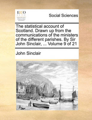 Book cover for The Statistical Account of Scotland. Drawn Up from the Communications of the Ministers of the Different Parishes. by Sir John Sinclair, ... Volume 9 of 21