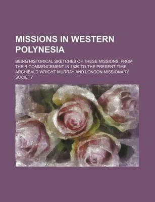 Book cover for Missions in Western Polynesia; Being Historical Sketches of These Missions, from Their Commencement in 1839 to the Present Time