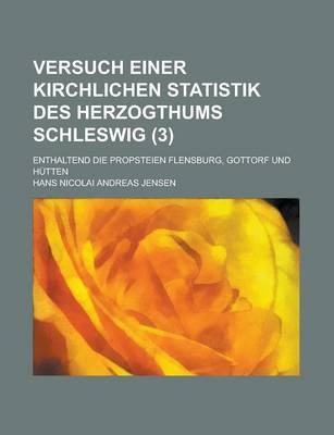 Book cover for Versuch Einer Kirchlichen Statistik Des Herzogthums Schleswig; Enthaltend Die Propsteien Flensburg, Gottorf Und Hutten (3 )