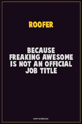 Book cover for Roofer, Because Freaking Awesome Is Not An Official Job Title