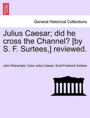 Book cover for Julius Caesar; Did He Cross the Channel? [By S. F. Surtees, ] Reviewed.