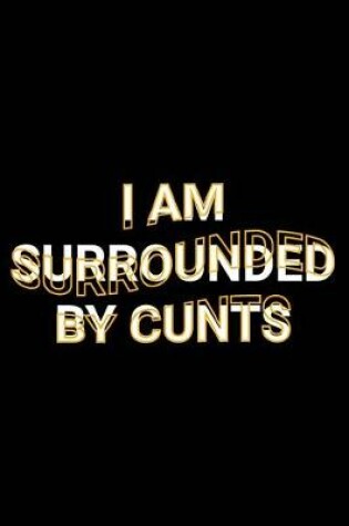 Cover of I Am Surrounded By Cunts