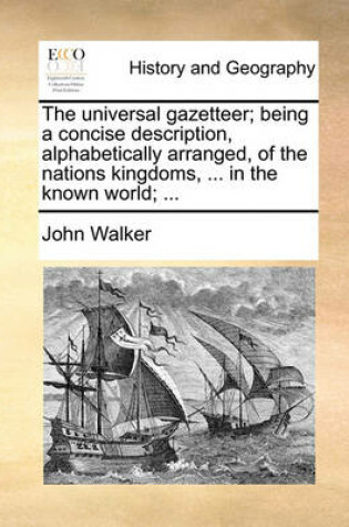 Cover of The Universal Gazetteer; Being a Concise Description, Alphabetically Arranged, of the Nations Kingdoms, ... in the Known World; ...