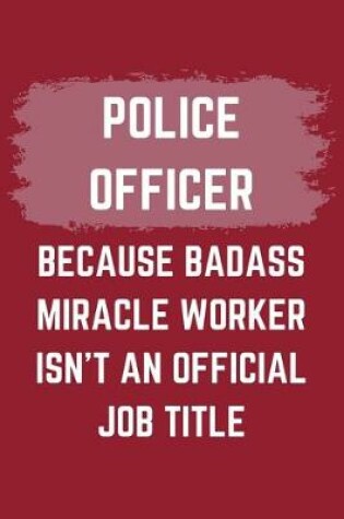 Cover of Police Officer Because Badass Miracle Worker Isn't An Official Job Title