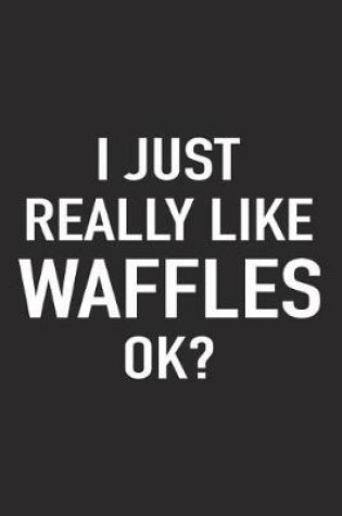 Cover of I Just Really Like Waffles Ok?