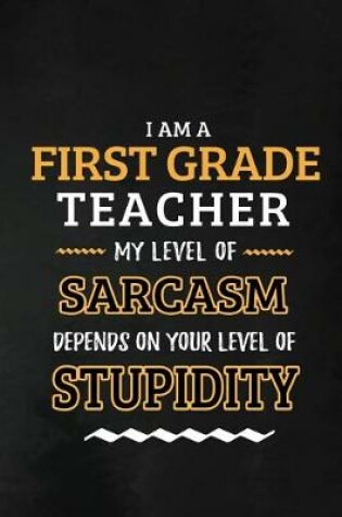 Cover of First Grade Teacher - My Level of Sarcasm Depends on Your Level