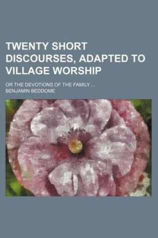 Cover of Twenty Short Discourses, Adapted to Village Worship; Or the Devotions of the Family