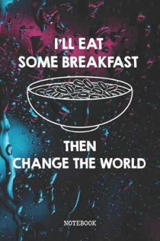 Cover of I'll Eat Some Breakfast, Then Change The World