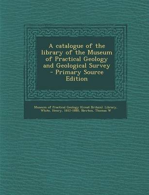 Book cover for A Catalogue of the Library of the Museum of Practical Geology and Geological Survey - Primary Source Edition