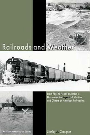 Cover of Railroads and Weather – From Fogs to Floods and Heat to Hurricanes, the Impacts of Weather and Climate on American Railroading