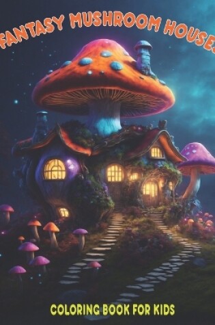 Cover of Fantasy Mushroom Houses Coloring Book For Kids