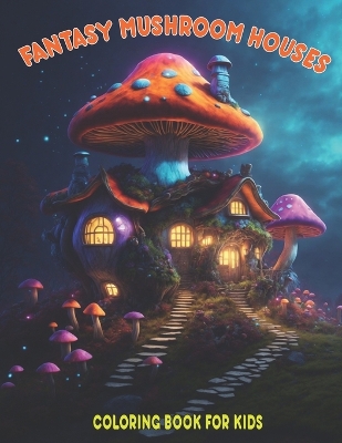 Cover of Fantasy Mushroom Houses Coloring Book For Kids
