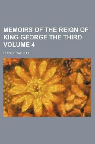 Cover of Memoirs of the Reign of King George the Third Volume 4