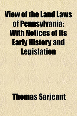 Book cover for View of the Land Laws of Pennsylvania; With Notices of Its Early History and Legislation