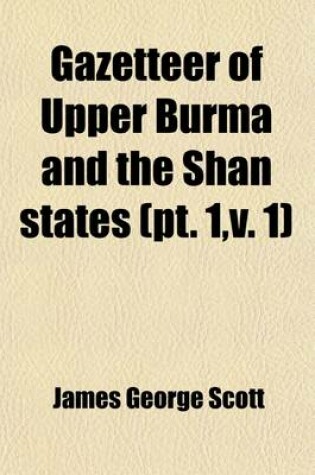 Cover of Gazetteer of Upper Burma and the Shan States Volume 1, V. 1