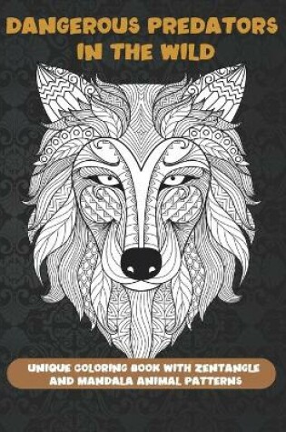 Cover of Dangerous Predators In The Wild - Unique Coloring Book with Zentangle and Mandala Animal Patterns