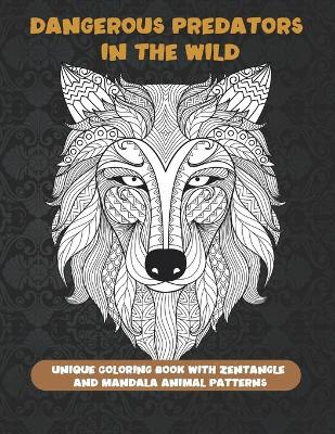 Book cover for Dangerous Predators In The Wild - Unique Coloring Book with Zentangle and Mandala Animal Patterns