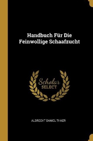 Cover of Handbuch Für Die Feinwollige Schaafzucht