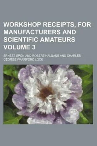 Cover of Workshop Receipts, for Manufacturers and Scientific Amateurs Volume 3