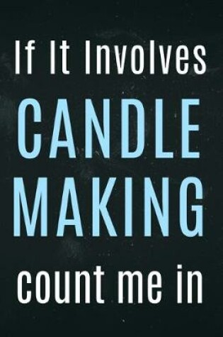 Cover of If It involves candle making count me in