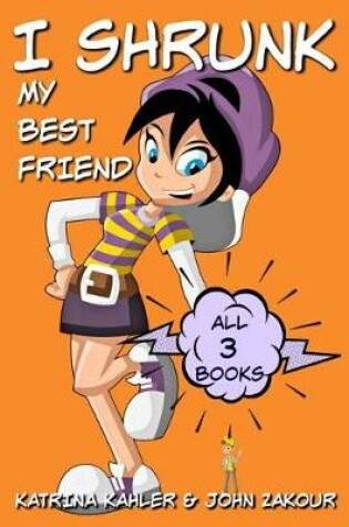 Cover of I Shrunk My Best Friend! - ALL 3 Books - Ooops, Zac to the Rescue, Attack of the Big Little Sister