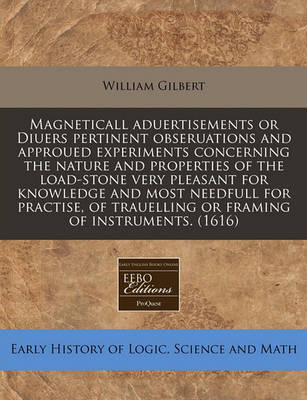 Book cover for Magneticall Aduertisements or Diuers Pertinent Obseruations and Approued Experiments Concerning the Nature and Properties of the Load-Stone Very Pleasant for Knowledge and Most Needfull for Practise, of Trauelling or Framing of Instruments. (1616)