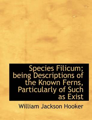 Book cover for Species Filicum; Being Descriptions of the Known Ferns, Particularly of Such as Exist