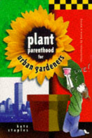 Cover of Plant Parenthood For Urban Gardeners