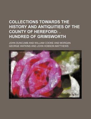 Book cover for Collections Towards the History and Antiquities of the County of Hereford; . Hundred of Grimsworth