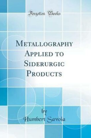 Cover of Metallography Applied to Siderurgic Products (Classic Reprint)