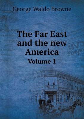 Book cover for The Far East and the new America Volume 1