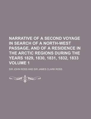 Book cover for Narrative of a Second Voyage in Search of a North-West Passage, and of a Residence in the Arctic Regions During the Years 1829, 1830, 1831, 1832, 1833 Volume 1