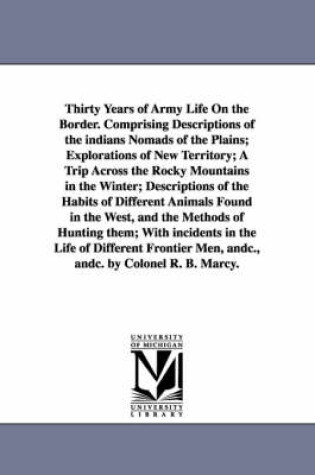 Cover of Thirty Years of Army Life On the Border. Comprising Descriptions of the indians Nomads of the Plains; Explorations of New Territory; A Trip Across the Rocky Mountains in the Winter; Descriptions of the Habits of Different Animals Found in the West, and the