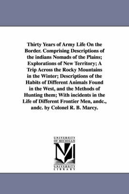 Book cover for Thirty Years of Army Life On the Border. Comprising Descriptions of the indians Nomads of the Plains; Explorations of New Territory; A Trip Across the Rocky Mountains in the Winter; Descriptions of the Habits of Different Animals Found in the West, and the