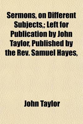 Book cover for Sermons, on Different Subjects; Left for Publication by John Taylor, Published by the REV. Samuel Hayes,