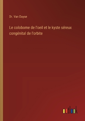 Book cover for Le colobome de l'oeil et le kyste séreux congénital de l'orbite