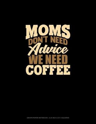 Book cover for Moms Don't Need Advice, We Need Coffee