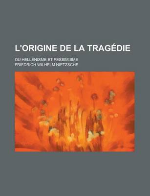 Book cover for L'Origine de La Tragedie; Ou Hellenisme Et Pessimisme