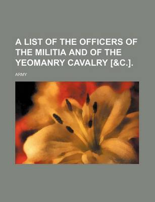 Book cover for A List of the Officers of the Militia and of the Yeomanry Cavalry [&C.].