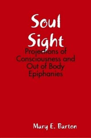 Cover of Soul Sight: Projections of Consciousness and Out of Body Epiphanies