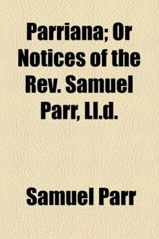 Cover of Parriana; Or Notices of the REV. Samuel Parr, LL.D.