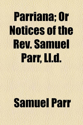 Book cover for Parriana; Or Notices of the REV. Samuel Parr, LL.D.