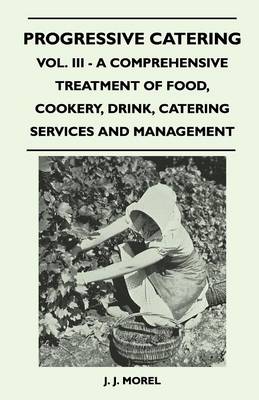 Book cover for Progressive Catering - Vol. III - A Comprehensive Treatment of Food, Cookery, Drink, Catering Services and Management