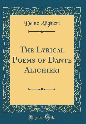 Book cover for The Lyrical Poems of Dante Alighieri (Classic Reprint)