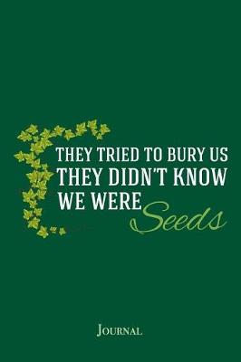 Book cover for They Tried to Bury Us They Didn't Know We Were Seeds Journal