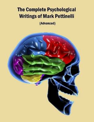 Book cover for The Complete Psychological Writings of Mark Pettinelli: Advanced