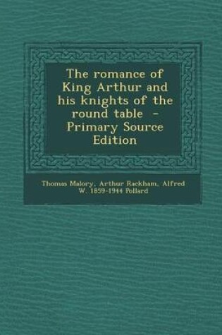 Cover of The Romance of King Arthur and His Knights of the Round Table - Primary Source Edition