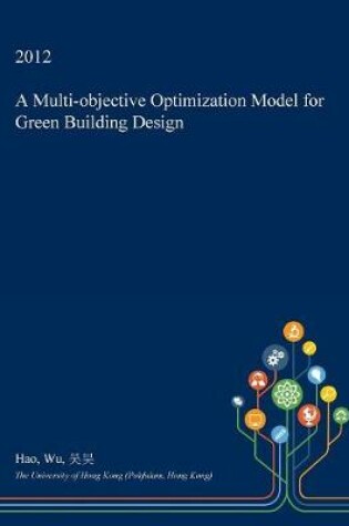 Cover of A Multi-Objective Optimization Model for Green Building Design